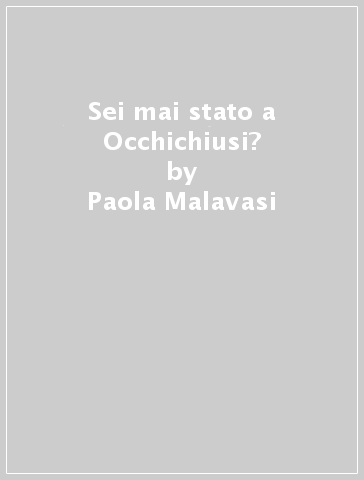 Sei mai stato a Occhichiusi? - Paola Malavasi