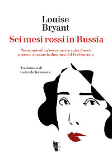 Sei mesi rossi in Russia. Resoconto di un'osservatrice sulla Russia prima e durante la dittatura del proletariato - Louise Bryant