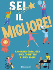 Sei il migliore! Raggiungi e realizza i tuoi obiettivi e i tuoi sogni