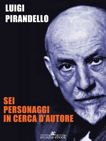 Sei personaggi in cerca d'autore - Luigi Pirandello