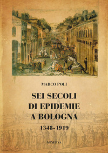 Sei secoli di epidemie a Bologna 1348-1919 - Marco Poli