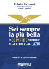 Sei sempre la più bella. Le 50 partite più iconiche nella storia della Lazio