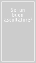 Sei un buon ascoltatore?