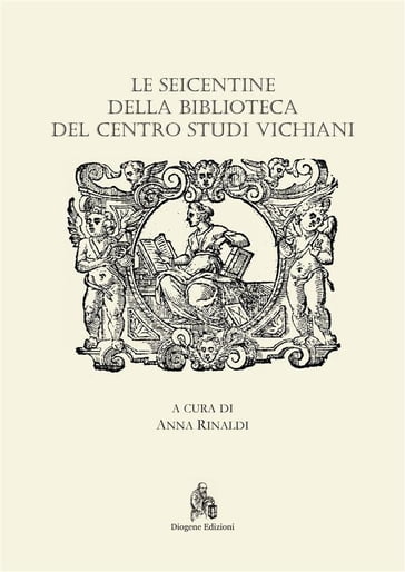 Le Seicentine della Biblioteca del Centro Studi Vichiani - Anna Rinaldi (a cura di)