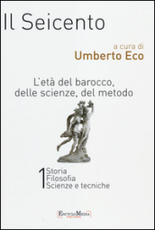 Il Seicento. L età del Barocco, delle scienze, del metodo vol. 1-2: Storia. Filosofia. Scienze e tecniche-Letteratura e teatro. Arti visive. Musica