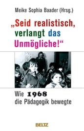 »Seid realistisch, verlangt das Unmögliche!« - Wie 1968 die Pädagogik bewegte