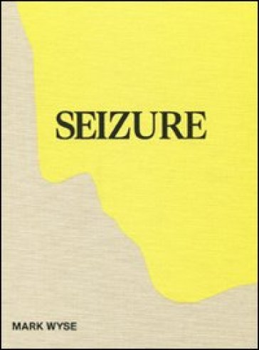 Seizure. Ediz. illustrata - Mark Wyse