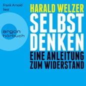 Selbst denken - Eine Anleitung zum Widerstand (Gekürzte Fassung)