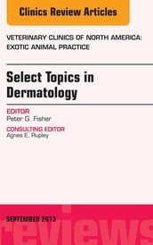 Select Topics in Dermatology, An Issue of Veterinary Clinics: Exotic Animal Practice