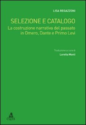 Selezione e catalogo. La costruzione narrativa del passato in Omero, Dante e Primo Levi - Lisa Regazzoni