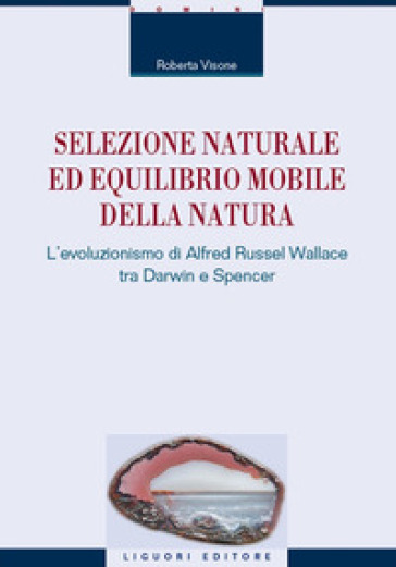 Selezione naturale ed equilibrio mobile della natura. L'evoluzionismo di Alfred Russel Wallace tra Darwin e Spencer - Roberta Visone