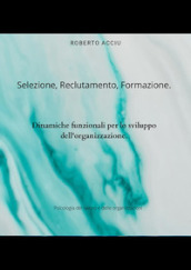 Selezione, reclutamento, formazione. Dinamiche funzionali per lo sviluppo dell organizzazione