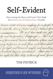 Self-Evident : Discovering the Ideas and Events That Made the Declaration of Independence Possible