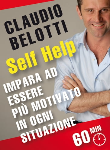 Self Help. Impara ad essere più motivato in ogni situazione - Claudio Belotti