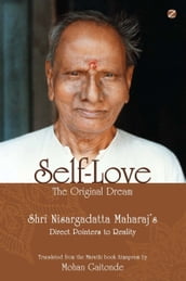 Self-Love, The Original Dream: Shri Nisargadatta Maharaj s Direct Pointers To Reality