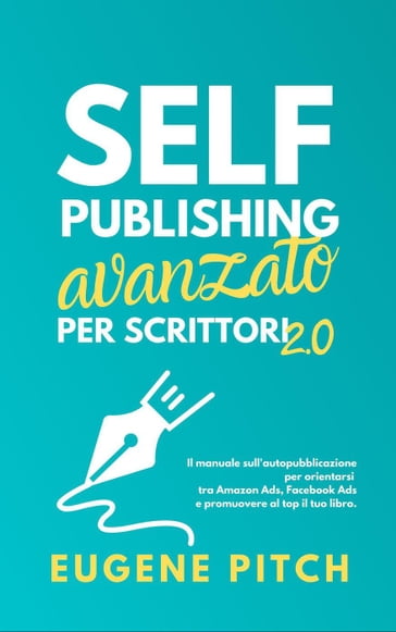 Self-Publishing Avanzato per Scrittori 2.0 - Eugene Pitch