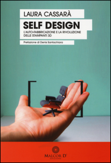 Self design. L'auto-fabbricazione e la rivoluzione delle stampanti 3D - Laura Cassarà