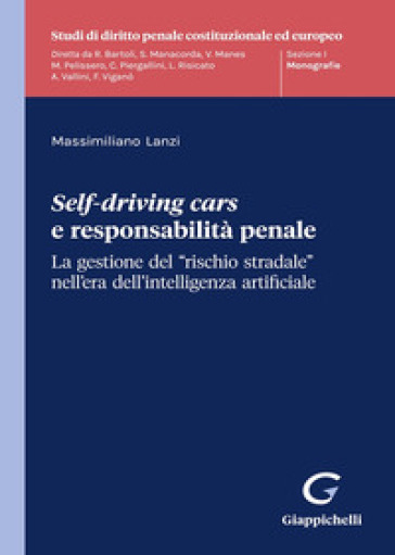 Self-driving cars e responsabilità penale. La gestione del «rischio stradale» nell'era dell'intelligenza artificiale - Massimiliano Lanzi