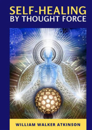 Self-healing by thought force - William Walker Atkinson