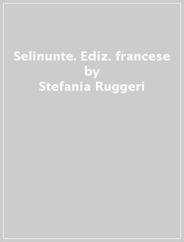 Selinunte. Ediz. francese - Stefania Ruggeri