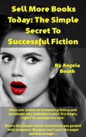 Sell More Books Today: The Simple Secret To Successful Fiction