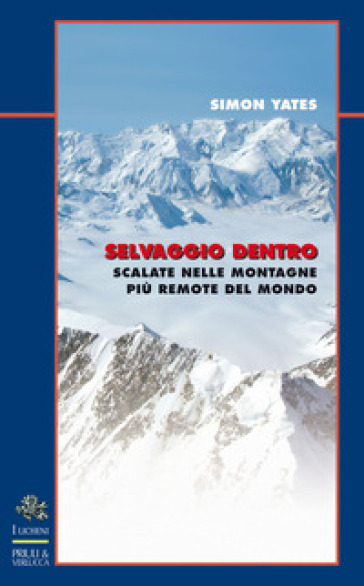 Selvaggio dentro. Scalate nelle montagne più remote del mondo - Simon Yates