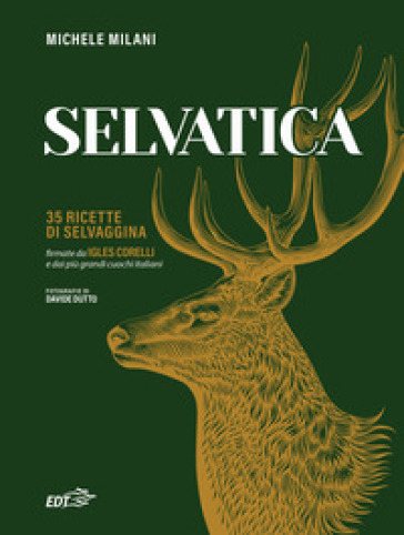 Selvatica. 35 ricette di selvaggina firmate dai più grandi cuochi italiani - Michele Milani