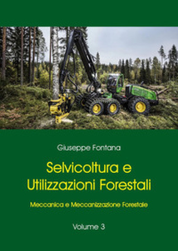 Selvicoltura e utilizzazioni forestali. 3: Meccanica e meccanizzazione forestale - Giuseppe Fontana