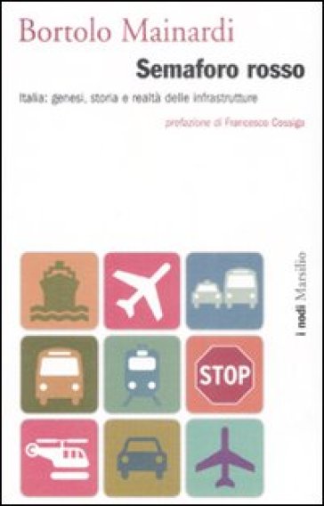 Semaforo rosso. Italia: genesi, storia e raltà delle infrastrutture - Bortolo Mainardi