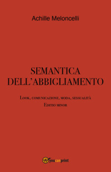 Semantica dell'abbigliamento. Look, comunicazione, moda, sessualità. Editio minor