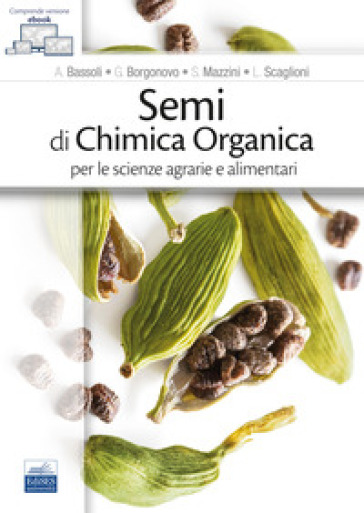Semi di chimica organica per le scienze agrarie e alimentari. Con ebook - A. Bassoli - G. Borgonovo - S. Mazzini - L. Scaglioni