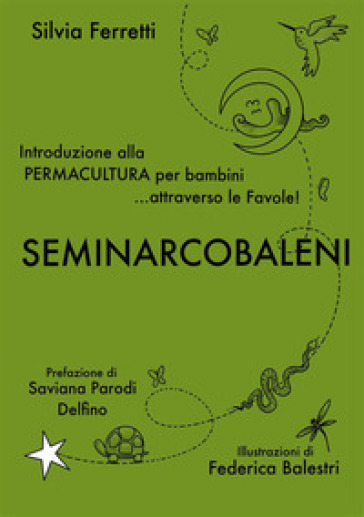 SeminArcobaleni. Introduzione alla permacultura per bambini... attraverso le favole. Ediz. ampliata - Silvia Ferretti