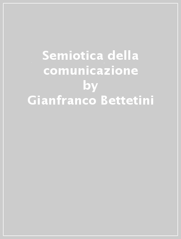 Semiotica della comunicazione - Gianfranco Bettetini