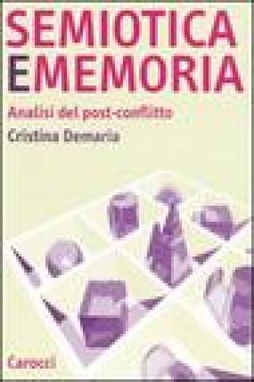 Semiotica e memoria. Analisi del post-conflitto - Cristina Demaria