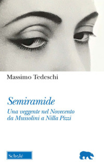 Semiramide. Una veggente nel Novecento da Mussolini a Nilla Pizzi - Massimo Tedeschi