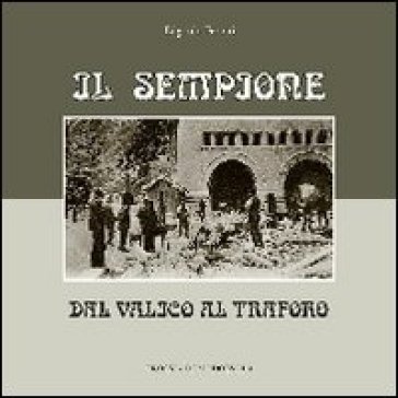 Sempione. Dal valico al traforo - Edgardo Ferrari