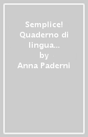 Semplice! Quaderno di lingua italiana per studenti stranieri. Per la Scuola media