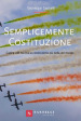 Semplicemente Costituzione. Capire con facilità la Costituzione più bella del mondo