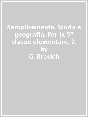 Semplicemente. Storia e geografia. Per la 5ª classe elementare. 2. - Mariella Rosato - Gianfranco Bresich - Miriam Terragni - G. Bresich - M. Rosato - M. Terragni