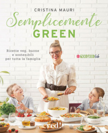 Semplicemente green. Ricette veg, buone e sostenibili per tutta la famiglia - Cristina Mauri