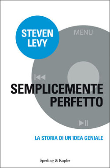 Semplicemente perfetto. La storia di un'idea geniale - Steven Levy