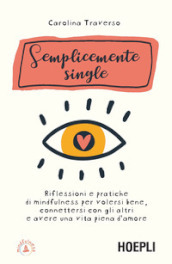 Semplicemente single. Riflessioni e pratiche di mindfulness per volersi bene, connettersi con gli altri e avere una vita piena d amore. Con 8 File audio per il download