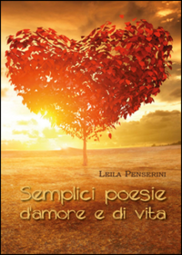 Semplici poesie d'amore e di vita - Leila Penserini