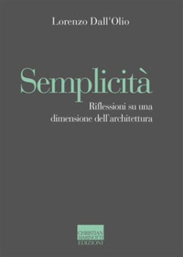 Semplicità. Riflessioni su una dimensione dell'architettura - Lorenzo Dall