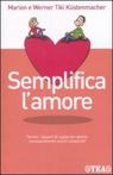 Semplifica l'amore - Marion Kustenmacher - Werner T. Kustenmacher