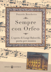 Sempre con Orfeo. L opera di Luigi Balocchi, poeta per musica