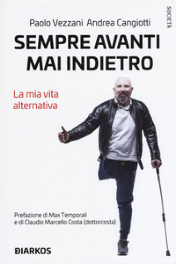 Sempre avanti, mai indietro. La mia vita alternativa - Paolo Vezzani - Andrea Cangiotti