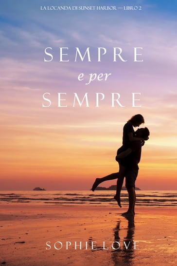 Sempre e per sempre (La Locanda di Sunset Harbor  Libro 2) - Sophie Love