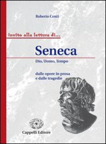 Seneca. Dio, uomo, tempo dalle opere in prosa e dalle tragedie. Per i Licei e gli ist. magistrali - Roberto Centi
