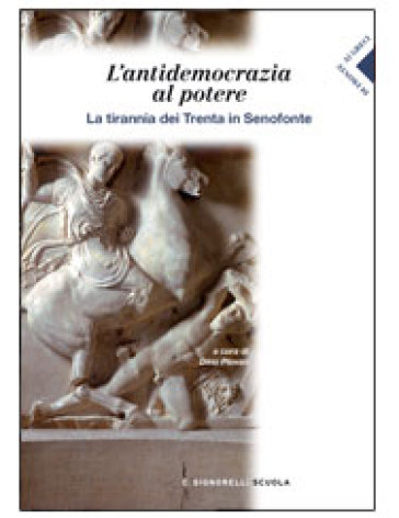 Senofonte. L'antidemocrazia al potere. La tirannia dei trenta in Senofonte. Per i Licei e gli Ist. Magistrali - Dino Piovan